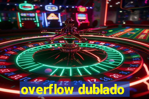 overflow dublado